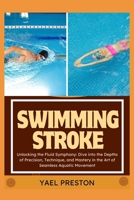 Swimming Stroke: Unlocking the Fluid Symphony: Dive into the Depths of Precision, Technique, and Mastery in the Art of Seamless Aquatic B0CVDYVKJJ Book Cover