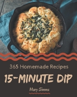 365 Homemade 15-Minute Dip Recipes: A Timeless 15-Minute Dip Cookbook B08P1H4LG6 Book Cover