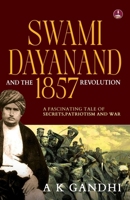 Swami Dayanand and the 1857 Revolution: A Fascinating Tale of Secrets, Patriotism and War Rani Lakshmi Bai, Tatya Tope, Mangal Pandey & the Founder of Arya Samaj 9364114906 Book Cover