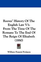 Reeves' History Of The English Law V1: From The Time Of The Romans To The End Of The Reign Of Elizabeth 1104371871 Book Cover