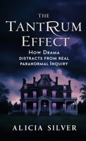 The Tantrum Effect: How Drama Distracts from Real Paranormal Inquiry B0DQVGST9M Book Cover