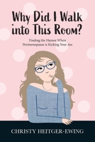 Why Did I Walk into This Room?: Finding the Humor When Perimenopause is Kicking Your Ass B0GQCV8SJQ Book Cover