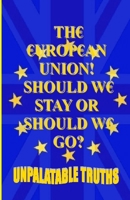 The European Union! Should We Stay Or Should We Go?: Did We Have Enough Information To Make Our Decision? 1716395151 Book Cover