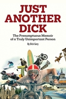 Just Another Dick: The Presumptuous Memoir of a Truly Unimportant Person 194745997X Book Cover