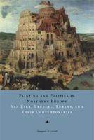 Painting and Politics in Northern Europe: Van Eyck, Bruegel, Rubens and Their Contemporaries 0271029552 Book Cover
