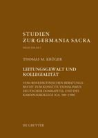 Leitungsgewalt Und Kollegialität: Vom Benediktinischen Beratungsrecht Zum Konstitutionalismus Deutscher Domkapitel Und Des Kardinalkollegs (Ca. 500-15 3110277255 Book Cover