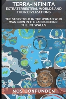 TERRA-INFINITA, Extraterrestrial Worlds and Their Civilizations: The Story told by the Woman Who Was Born in the Lands Behind the Ice Walls 9878843351 Book Cover