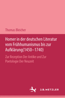 Homer in Der Deutschen Literatur Vom Fr�hhumanismus Bis Zur Aufkl�rung (1450-1740) 3476999300 Book Cover