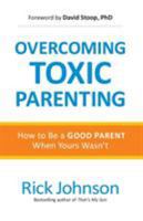 Overcoming Toxic Parenting: How to Be a Good Parent When Yours Wasn't 0800726952 Book Cover