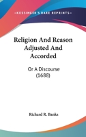Religion And Reason Adjusted And Accorded: Or A Discourse 1165804220 Book Cover