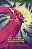 Then and There Here and Where: Orabella the Oracle One 1326749587 Book Cover
