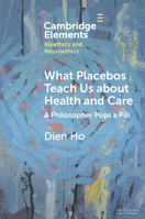 What Placebos Teach Us about Health and Care: A Philosopher Pops a Pill 1009087932 Book Cover