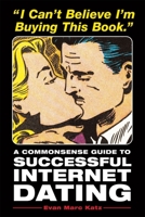 I Can't Believe I'm Buying This Book: A Commonsense Guide to Successful Internet Dating 1580085717 Book Cover