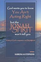 God Wants You to Know You Ain't Acting Right, but the Jonah spirit Won't Tell You: A story of God's compassion, not His Judgment 1077702140 Book Cover