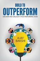 Build To Outperform: Unchain And Unleash A High Performing Team 1957456035 Book Cover