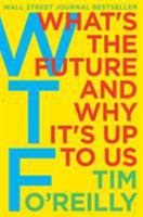 WTF? What's the Future and Why It's Up to Us 0062565710 Book Cover