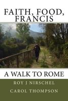 Faith, Food, Francis a Walk to Rome 1987659589 Book Cover