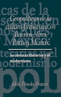 Geopoliticas de La Cultura Finisecular En Buenos Aires, Paris y Mexico: Las Revistas Literarias y El Modernismo 1930744242 Book Cover