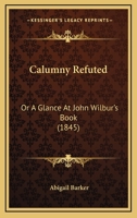 Calumny Refuted: Or a Glance at John Wilbur's Book 1436796180 Book Cover