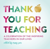 Thank You for Teaching: A Celebration of the Determination and Inspiration of Teachers Everywhere 1250277930 Book Cover
