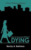 How to Succeed Without Dying: A Kate Williams Mystery 1450230555 Book Cover