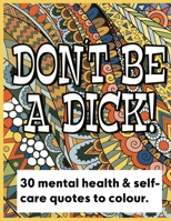 Don't Be a Dick | 30 Days of Fun Mental Health and Self Care Quotes to Color: Anti-Stress B09C1WSPMB Book Cover