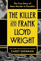 The Killer and Frank Lloyd Wright: The True Story of Mass Murder in Paradise 1464241899 Book Cover