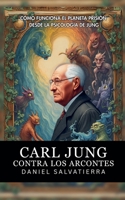 Carl Jung Contra Los Arcontes - Cómo Funciona El Planeta Prisión Desde La Psicología De Jung (Daniel Salvatierra) (Spanish Edition) B0F779KJT6 Book Cover