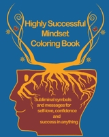 Highly Successful Mindset Coloring Book: Subliminal symbols and messages for Self-Love, Confidence and Success in Anything. Using Your Mind to Thrive B08WK5PGQ1 Book Cover