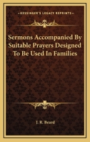 Sermons Accompanied By Suitable Prayers Designed To Be Used In Families 116279643X Book Cover