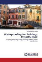 Waterproofing for Buildings Infrastructure: Capillary blocking, damp proofing and the use of membranes 3659455210 Book Cover