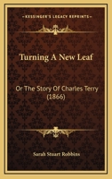 Turning A New Leaf: Or The Story Of Charles Terry 1286761085 Book Cover