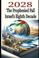 2028: The Prophesied Fall – Israel's Eighth Decade: A Historical and Geopolitical Journey into the Future of a Jewish Nation B0CRZ33R9B Book Cover