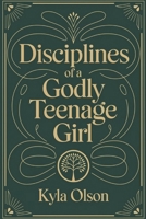 DISCIPLINES OF A GODLY TEENAGE GIRL B0DP7DSBSV Book Cover