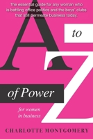 A to Z of Power for Women in Business: The essential guide for any woman who is battling office politics and the boys clubs that still permeate busine B08LQRYX5Q Book Cover