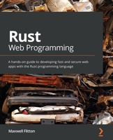 Rust Web Programming: A hands-on guide to developing fast and secure web apps with the Rust programming language 1800560818 Book Cover