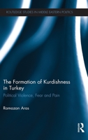 The Formation of Kurdishness in Turkey: Political Violence, Fear and Pain 0415824184 Book Cover
