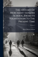 The History Of Merchant-taylors School, From Its Foundation To The Present Time: In Two Parts. I. Of Its Founders, Patrons, Benefactors, And Masters. Ii. Of Its Principal Scholars, Volume 2... 1278347518 Book Cover