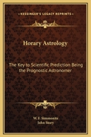 Horary Astrology: The Key to Scientific Prediction Being the Prognostic Astronomer 101601614X Book Cover