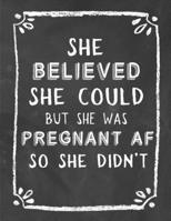 Pregnancy Journal: She Believed She Could But She Was Pregnant AF So She Didn't, A Keepsake Book, Tracker and Planner 1704009383 Book Cover