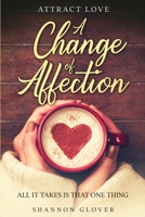 Attract Love: A Change of Affection: All It Takes Is That One Thing 180428078X Book Cover