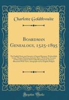 Boardman Genealogy, 1525-1895: The English Home and Ancestry of Samuel Boreman, Wethersfield, Conn., Thomas Boreman, Ipswich, Mass.; With Some Account of Their Descendants (Now Called Boardman) in Ame 0331699036 Book Cover