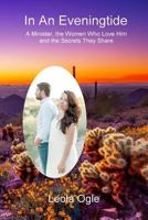 In an Eveningtide: A Minister, the Women Who Loved Him, the Secrets They Held 1535548940 Book Cover