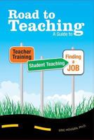 Road to Teaching: A Guide to Teacher Training, Student Teaching, and Finding a Job 1419669079 Book Cover
