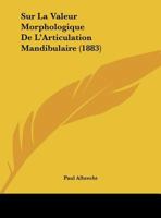 Sur La Valeur Morphologique De L'Articulation Mandibulaire (1883) 1169424716 Book Cover