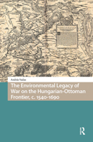 The Environmental Legacy of War on the Hungarian-Ottoman Frontier, C. 1540-1690 9463727930 Book Cover