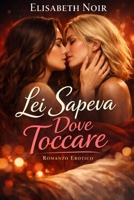 Lei Sapeva Dove Toccare: Un desiderio tra due donne che cambia ogni certezza (Italian Edition) B0GCZCDM99 Book Cover