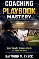 Coaching Playbook Mastery: Build smarter systems habits and game decisions B0GG7745VZ Book Cover