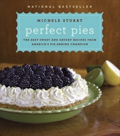 Perfect Pies: The Best Sweet and Savory Recipes from America's Pie-Baking Champion: A Cookbook 0345524888 Book Cover