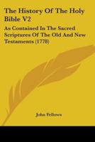 The History Of The Holy Bible V2: As Contained In The Sacred Scriptures Of The Old And New Testaments 1165602342 Book Cover